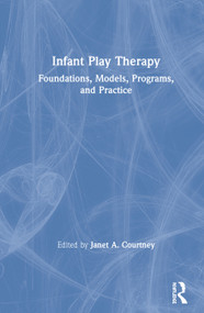 Infant Play Therapy (Foundations, Models, Programs, and Practice) by Janet A. Courtney, 9781138613294