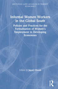 Informal Women Workers in the Global South (Policies and Practices for the Formalisation of Women's Employment in Developing Economies) by Jayati Ghosh, 9780367545994