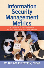 Information Security Management Metrics (A Definitive Guide to Effective Security Monitoring and Measurement) by CISM, W. Krag Brotby, 9781420052855
