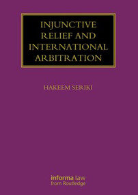 Injunctive Relief and International Arbitration by Hakeem Seriki, 9780415870078