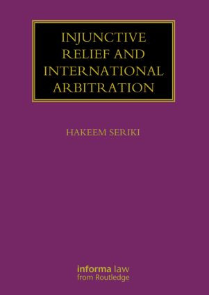Injunctive Relief and International Arbitration by Hakeem Seriki, 9780415870078