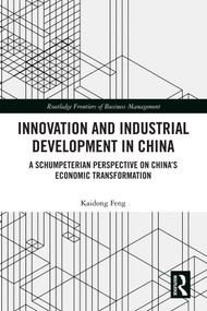Innovation and Industrial Development in China (A Schumpeterian Perspective on China's Economic Transformation) by Kaidong Feng, 9780367111243