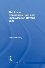 The Instant Composers Pool and Improvisation Beyond Jazz by Floris Schuiling, 9780815368564