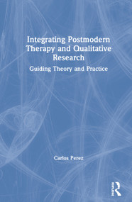 Integrating Postmodern Therapy and Qualitative Research (Guiding Theory and Practice) by Carlos Perez, 9780367277116