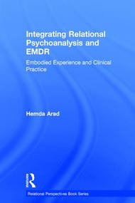 Integrating Relational Psychoanalysis and EMDR (Embodied Experience and Clinical Practice) by Hemda Arad, 9781138065345