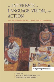 The Interface of Language, Vision, and Action (Eye Movements and the Visual World) by John Henderson, Fernanda Ferreira, 9781841690896