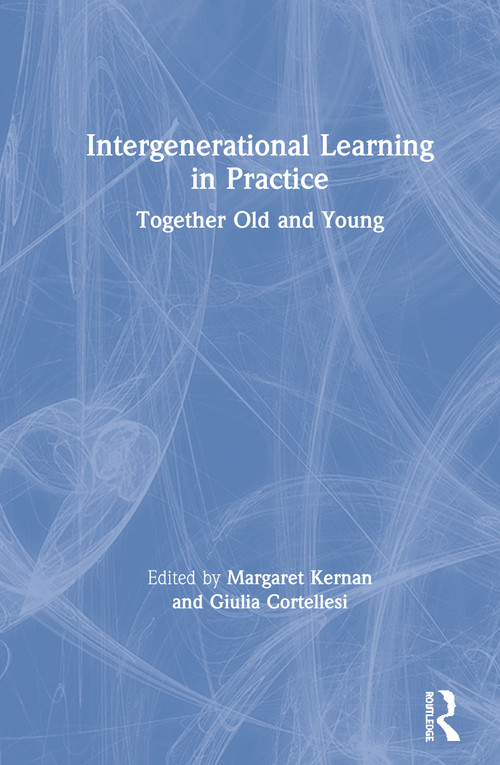 Intergenerational Learning in Practice (Together Old and Young) by Margaret Kernan, Giulia Cortellesi, 9781138363441
