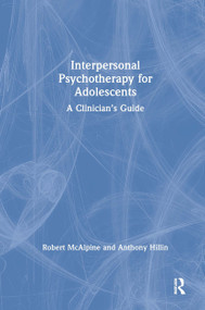 Interpersonal Psychotherapy for Adolescents (A Clinician's Guide) by Robert McAlpine, Anthony Hillin, 9780367332877