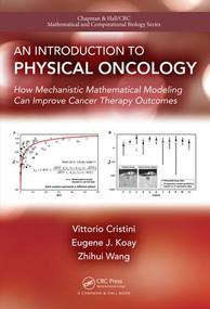 An Introduction to Physical Oncology (How Mechanistic Mathematical Modeling Can Improve Cancer Therapy Outcomes) by Vittorio Cristini, Eugene Koay, Zhihui Wang, 9781466551343