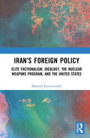 Iran's Foreign Policy (Elite Factionalism, Ideology, the Nuclear Weapons Program, and the United States) by Masoud Kazemzadeh, 9780367495459