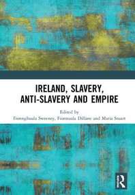 Ireland, Slavery, Anti-Slavery and Empire by Fionnghuala Sweeney, Fionnuala Dillane, Maria Stuart, 9780815362524