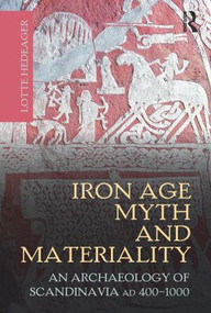 Iron Age Myth and Materiality (An Archaeology of Scandinavia AD 400-1000) by Lotte Hedeager, 9780415606028
