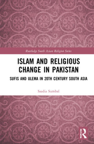 Islam and Religious Change in Pakistan (Sufis and Ulema in 20th Century South Asia) by Saadia Sumbal, 9780367622428