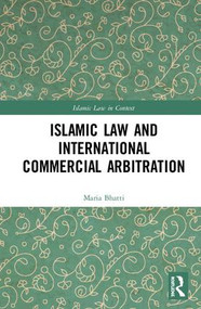 Islamic Law and International Commercial Arbitration by Maria Bhatti, 9781138604254