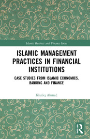 Islamic Management Practices in Financial Institutions (Case Studies from Islamic Economics, Banking and Finance) by Khaliq Ahmad, 9781032153582