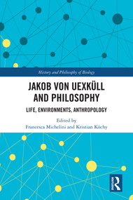 Jakob von Uexküll and Philosophy (Life, Environments, Anthropology) by Francesca Michelini, Kristian Köchy, 9780367232733