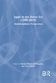 Japan in the Heisei Era (1989-2019) (Multidisciplinary Perspectives) by Noriko Murai, Jeff Kingston, Tina Burrett, 9780367221652