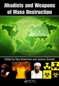 Jihadists and Weapons of Mass Destruction by Gary Ackerman, Jeremy Tamsett, 9781420069648
