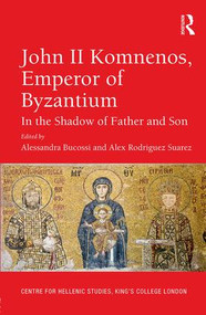 John II Komnenos, Emperor of Byzantium (In the Shadow of Father and Son) by Alessandra Bucossi, Alex Rodriguez Suarez, 9781472460240