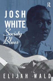 Josh White (Society Blues) by Elijah Wald, 9781138149878
