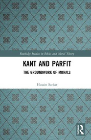 Kant and Parfit (The Groundwork of Morals) by Husain Sarkar, 9781138351479