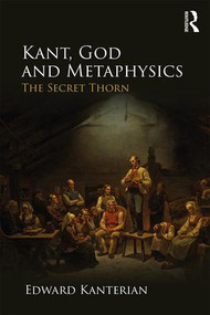 Kant, God and Metaphysics (The Secret Thorn) by Edward Kanterian, 9781138908581