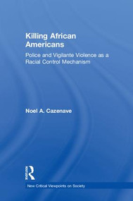 Killing African Americans (Police and Vigilante Violence as a Racial Control Mechanism) by Noel A. Cazenave, 9781138549920