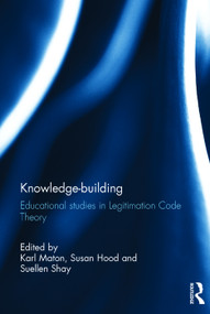 Knowledge-building (Educational studies in Legitimation Code Theory) by Karl Maton, Susan Hood, Suellen Shay, 9780415692335