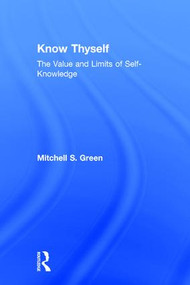 Know Thyself (The Value and Limits of Self-Knowledge) by Mitchell S. Green, 9781138675995