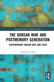 The Korean War and Postmemory Generation (Contemporary Korean Arts and Films) by Dong-Yeon Koh, 9780367439743