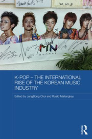 K-pop - The International Rise of the Korean Music Industry by JungBong Choi, Roald Maliangkay, 9781138775961