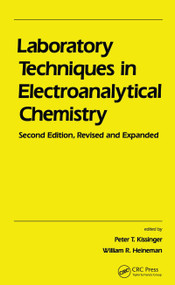 Laboratory Techniques in Electroanalytical Chemistry, Revised and Expanded by Peter Kissinger, Peter T. Kissinger, William R. Hieneman, William R. Heineman, 9780824794453