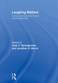 Laughing Matters (Humor and American Politics in the Media Age) by Jody Baumgartner, Jonathan S. Morris, 9780415957472