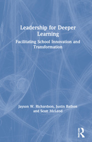Leadership for Deeper Learning (Facilitating School Innovation and Transformation) by Jayson W. Richardson, Justin Bathon, Scott McLeod, 9780367336172