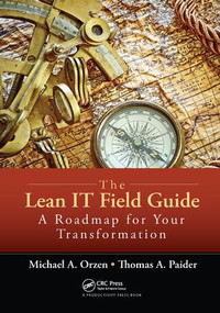 The Lean IT Field Guide (A Roadmap for Your Transformation) by Michael A. Orzen, Thomas A. Paider, 9781138437982