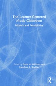 The Learner-Centered Music Classroom (Models and Possibilities) by David A Williams, Jonathan R Kladder, 9780367204457
