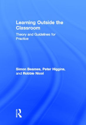Learning Outside the Classroom (Theory and Guidelines for Practice) by Simon Beames, Peter Higgins, Robbie Nicol, 9780415893619