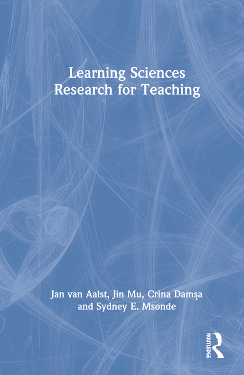 Learning Sciences Research for Teaching by Jan van Aalst, Jin Mu, Crina Damşa, Sydney E. Msonde, 9781138902893