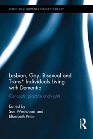 Lesbian, Gay, Bisexual and Trans* Individuals Living with Dementia (Concepts, Practice and Rights) by Sue Westwood, Elizabeth Price, 9781138840690