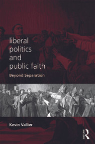 Liberal Politics and Public Faith (Beyond Separation) by Kevin Vallier, 9780415737135