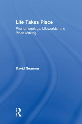 Life Takes Place (Phenomenology, Lifeworlds, and Place Making) by David Seamon, 9780815380702