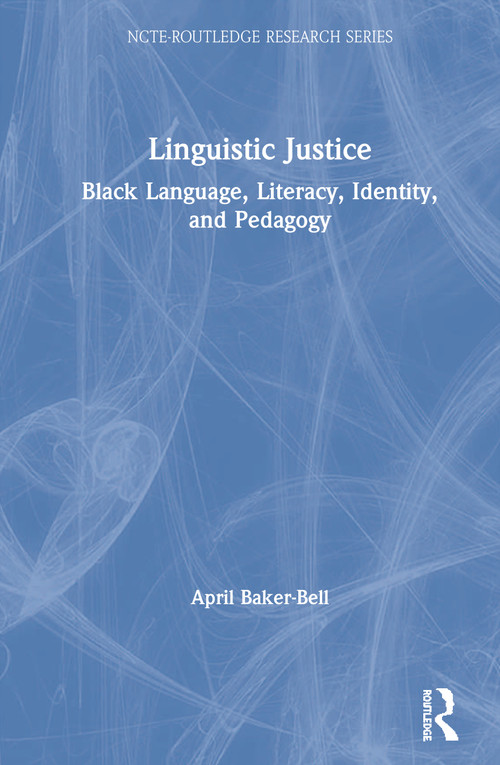 Linguistic Justice (Black Language, Literacy, Identity, and Pedagogy) by April Baker-Bell, 9781138551015