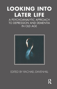 Looking into Later Life (A Psychoanalytic Approach to Depression and Dementia in Old Age) by Rachael Davenhill, 9780367325428