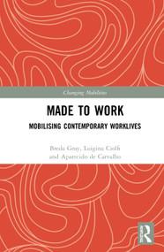 Made To Work (Mobilising Contemporary Worklives) by Breda Gray, Luigina Ciolfi, Aparecido de Carvalho, 9780367109325