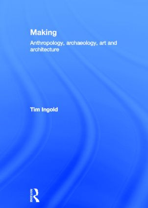 Making (Anthropology, Archaeology, Art and Architecture) by Tim Ingold, 9780415567220