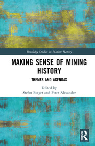Making Sense of Mining History (Themes and Agendas) by Stefan Berger, Peter Alexander, 9780367198688