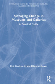 Managing Change in Museums and Galleries (A Practical Guide) by Piotr Bienkowski, Hilary McGowan, 9780367858513