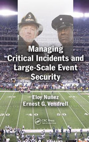 Managing Critical Incidents and Large-Scale Event Security by Eloy Nuñez, Ernest G. Vendrell, 9781498731508