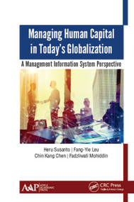 Managing Human Capital in Today's Globalization (A Management Information System Perspective) by Heru Susanto, Fang-Yie Leu, Chin Kang Chen, Fadzliwati Mohiddin, 9781771887380