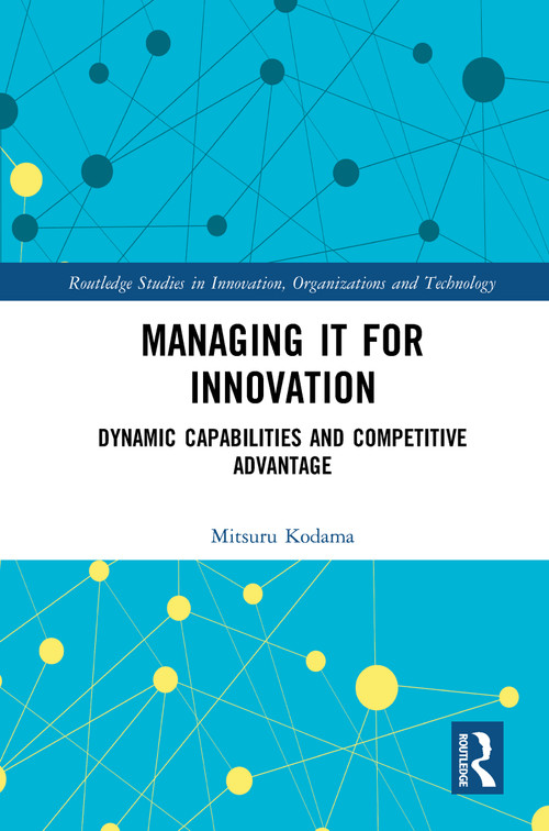 Managing IT for Innovation (Dynamic Capabilities and Competitive Advantage) by Mitsuru Kodama, 9780367462987